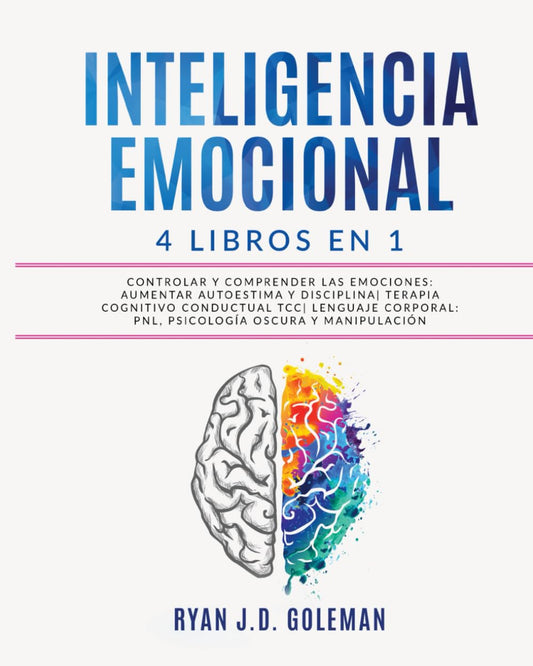 Inteligencia Emocional 4 en 1: Domina tus Emociones, Aumenta tu Autoestima y Alcanza el Éxito